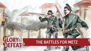 Bloody Victories - The Battles For Metz | GLORY & DEFEAT Week 6