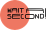 Wait a Second!