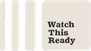 Watch This Ready