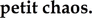 petit chaos