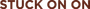 Stuck On On